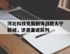 开云官网-河北科技克服剧悔战胜太宁联城，逆袭重返前列